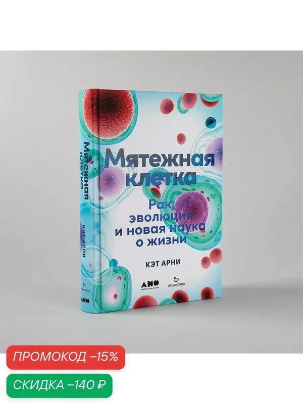 Книга "Мятежная клетка: Рак, эволюция и новая наука о жизни" | Арни Кэт — Альпина нон-фикшн, скидка по промокоду Яндекс Маркет