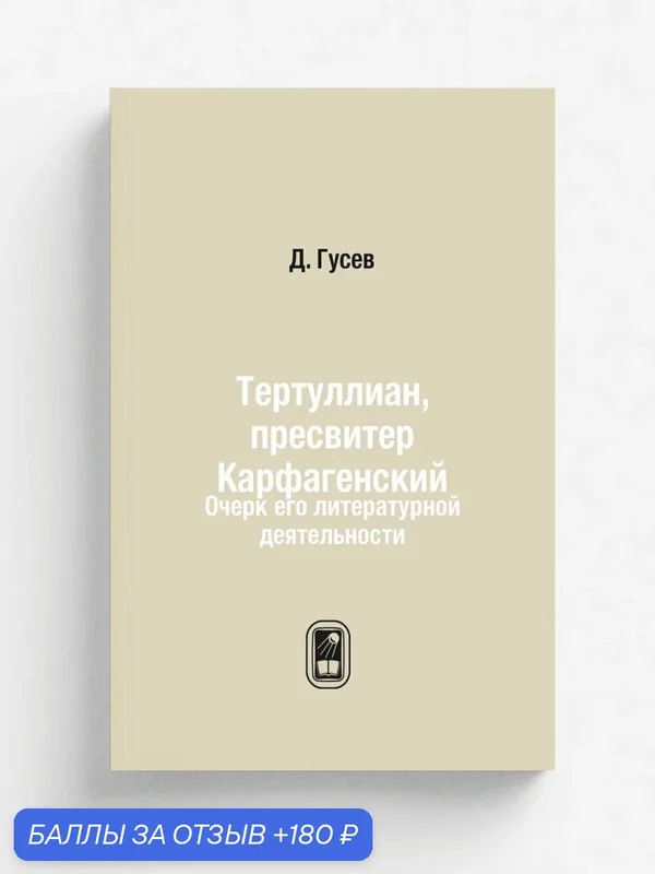 Тертуллиан, пресвитер Карфагенский. Очерк его литературной деятельности — Книга по требованию (перепечатка), 180 баллов за отзыв Яндекс Маркет