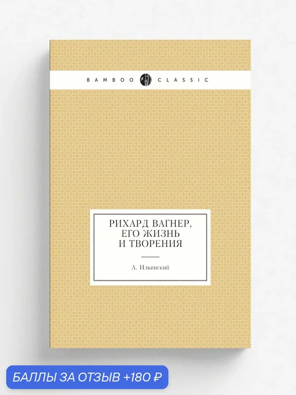 Рихард Вагнер, его жизнь и творения — Книга по требованию (перепечатка), 180 баллов за отзыв Яндекс Маркет