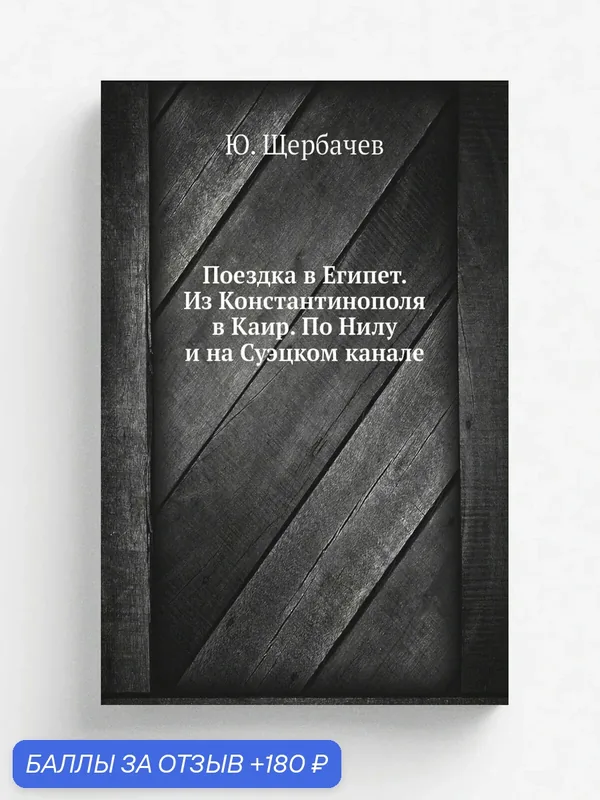 Поездка в Египет. Из Константинополя в Каир. По Нилу и на Суэцком канале — Книга по требованию (перепечатка), 180 баллов за отзыв Яндекс Маркет