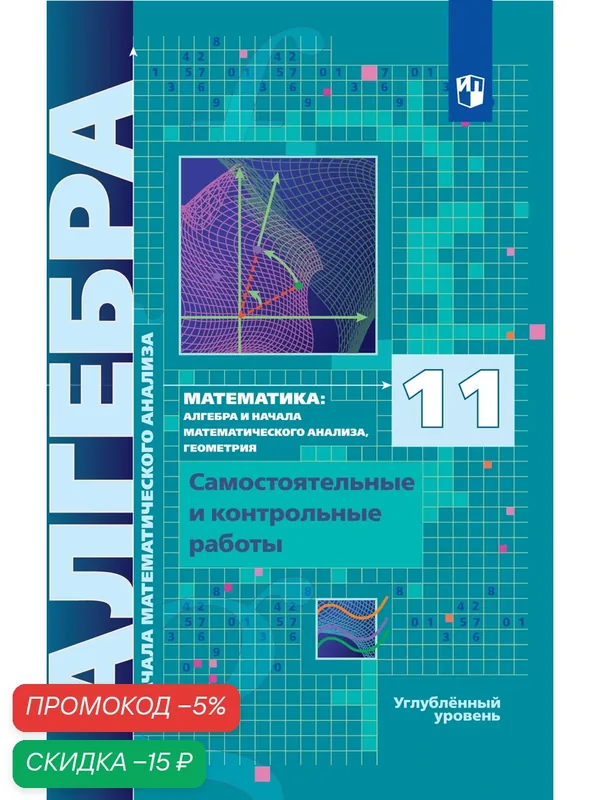 Алгебра и начала математического анализа. 11 класс. Углублённый уровень Самостоятельные и контрольные работы. — Просвещение, скидка по промокоду Яндекс Маркет