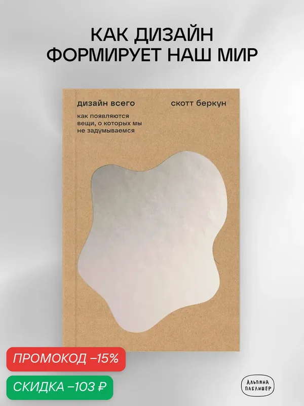 Дизайн всего: Как появляются вещи, о которых мы не задумываемся — Альпина Паблишер, скидка по промокоду Яндекс Маркет