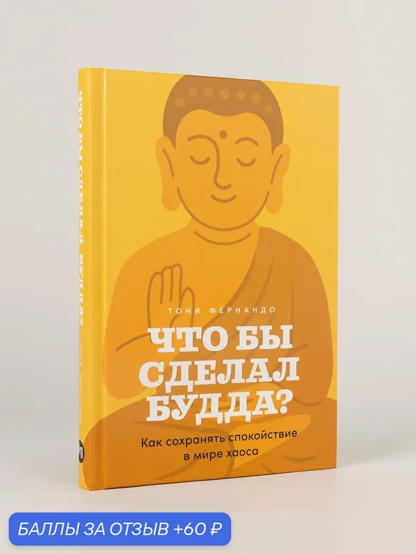 Книга "Что бы сделал Будда? Как сохранять спокойствие в мире хаоса" / Фернандо Тони — Альпина Паблишер, 60 баллов за отзыв Яндекс Маркет