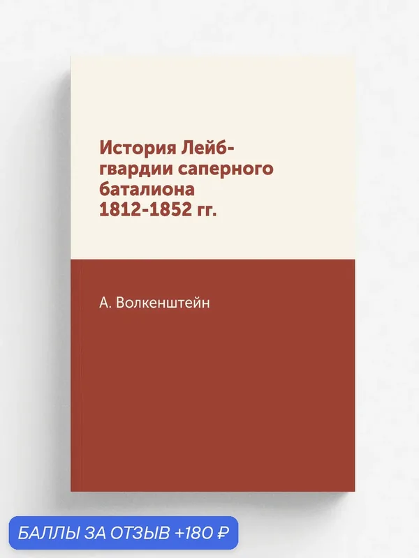 История Лейб-гвардии саперного баталиона 1812-1852 гг. — Книга по требованию (перепечатка), 180 баллов за отзыв Яндекс Маркет