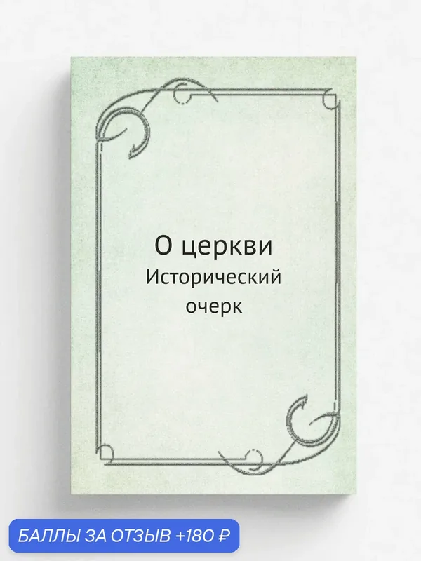О церкви. Исторический очерк — Книга по требованию (перепечатка), 180 баллов за отзыв Яндекс Маркет
