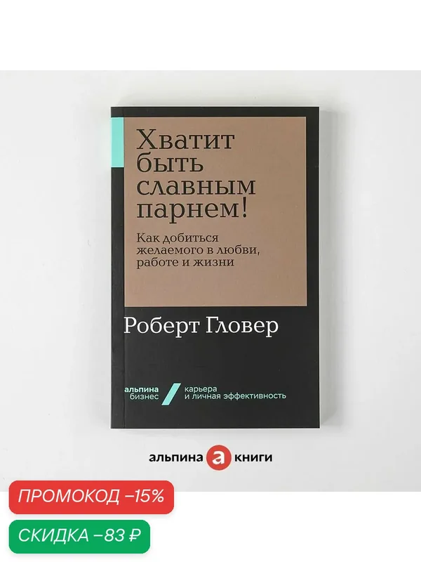 Книга "Хватит быть славным парнем! Как добиться желаемого в любви, работе и жизни" | Гловер Роберт — Альпина Паблишер, скидка по промокоду Яндекс Маркет
