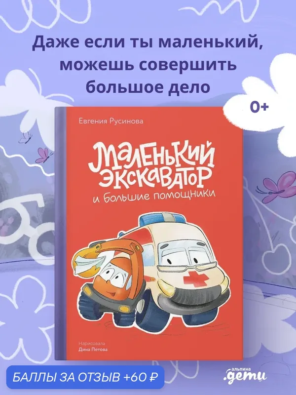 Книга "Маленький экскаватор и большие помощники" / Книги для детей / Русинова Евгения Александровна — Альпина. Дети, 60 баллов за отзыв Яндекс Маркет