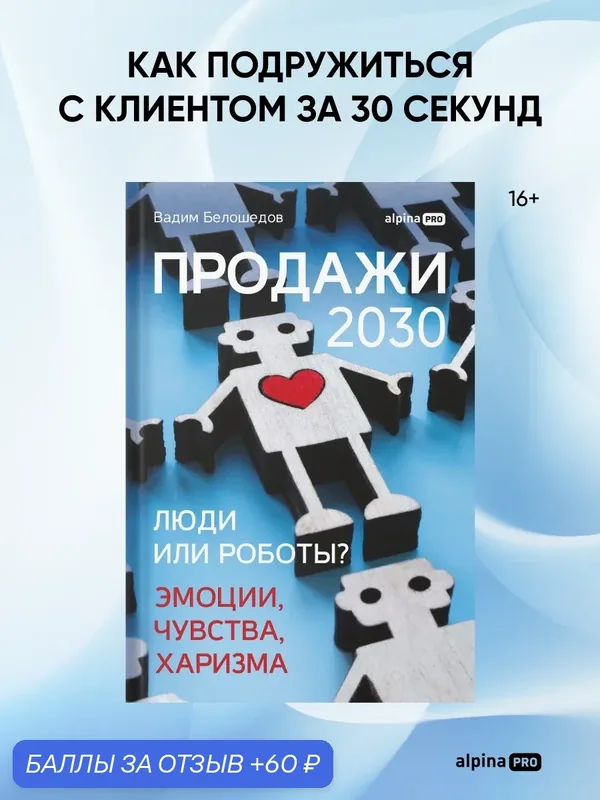 Книга "Продажи 2030: люди или роботы? Эмоции, чувства, харизма" — Альпина PRO, 60 баллов за отзыв Яндекс Маркет