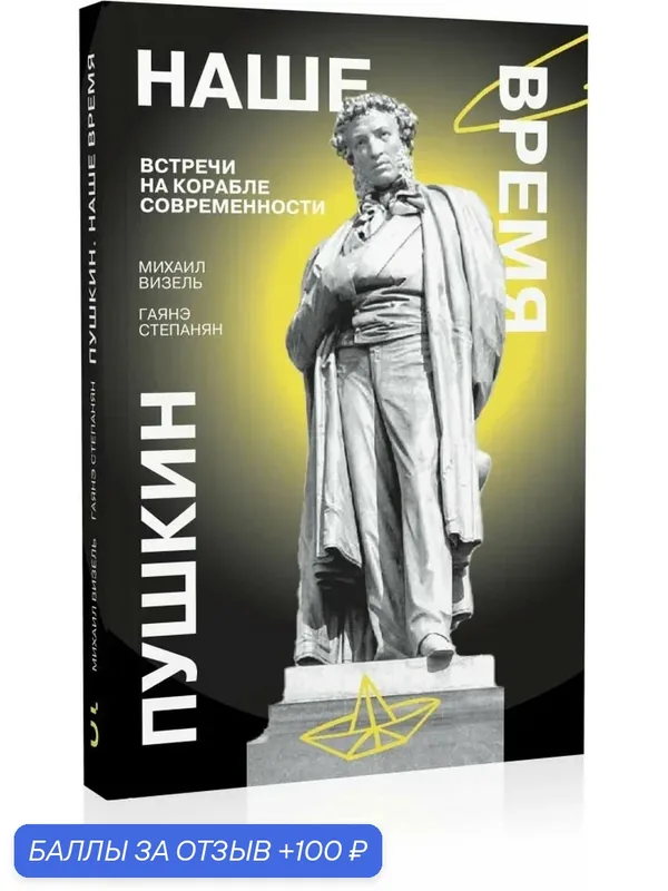 Визель М. Степанян Г. Пушкин. Наше время. Встречи на корабле современности — Бослен, 100 баллов за отзыв Яндекс Маркет