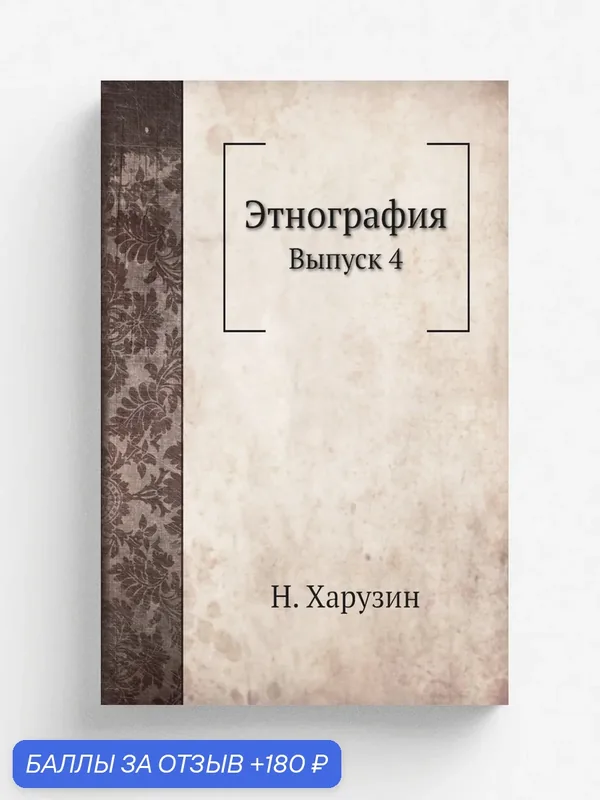 Этнография. Выпуск 4 — Книга по требованию (перепечатка), 180 баллов за отзыв Яндекс Маркет