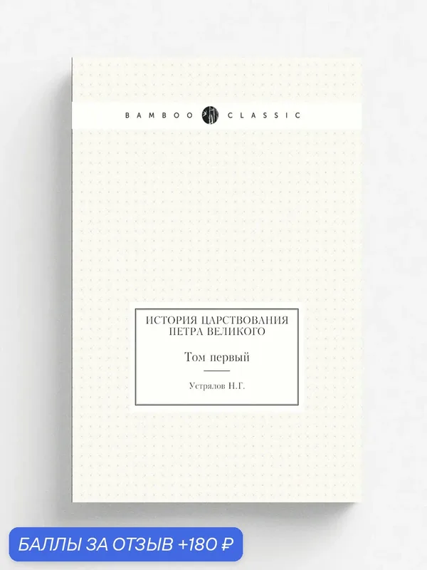 История царствования Петра Великого. Том 1 — Книга по требованию (перепечатка), 180 баллов за отзыв Яндекс Маркет