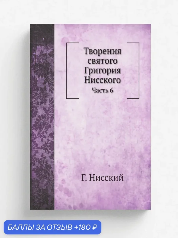 Творения святого Григория Нисского. Часть 6 — Книга по требованию (перепечатка), 180 баллов за отзыв Яндекс Маркет