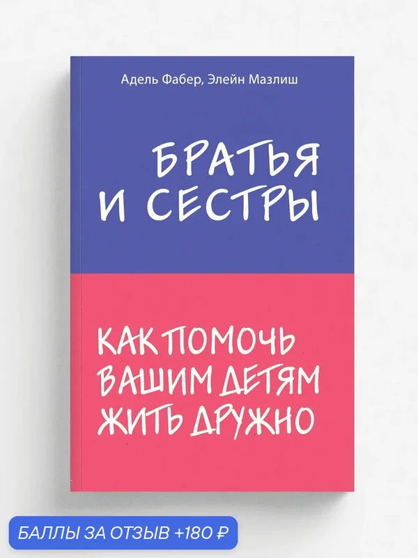 Братья и сестры. Как помочь вашим детям жить дружно | Фабер Адель | Эксмо, 2023 — ЭКСМО, 180 баллов за отзыв Яндекс Маркет