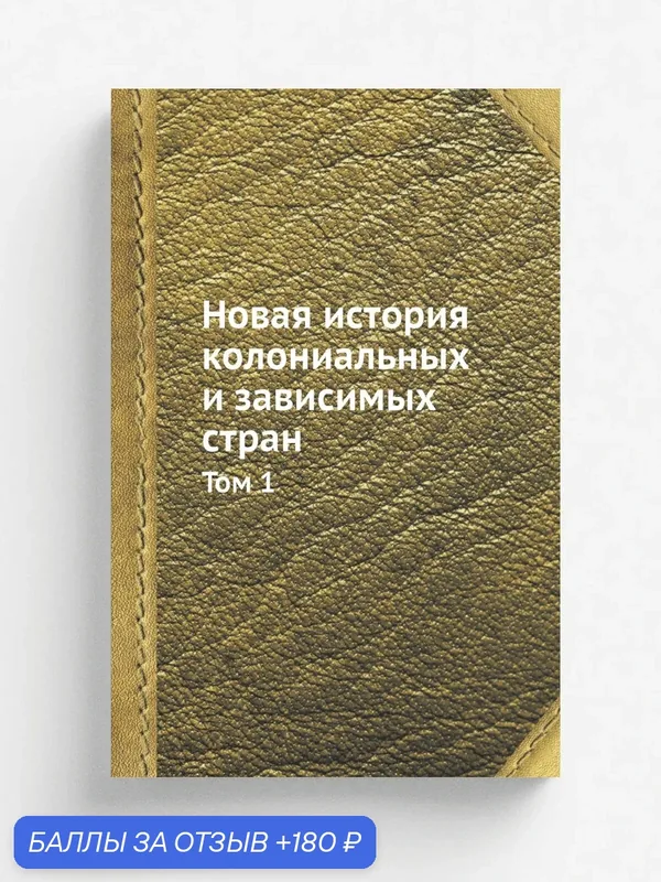 Новая история колониальных и зависимых стран. Том 1 — Книга по требованию (перепечатка), 180 баллов за отзыв Яндекс Маркет