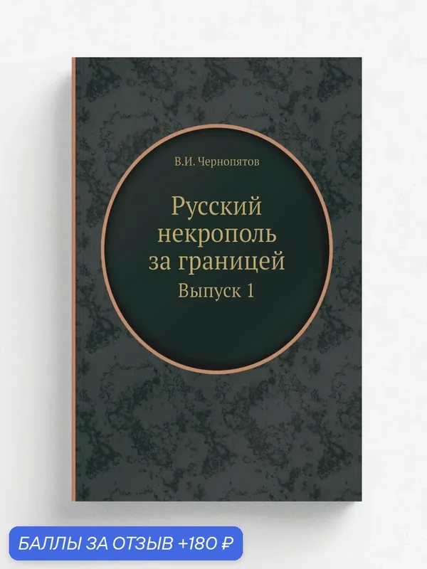 Русский некрополь за границей. Выпуск 1 — Книга по требованию (перепечатка), 180 баллов за отзыв Яндекс Маркет