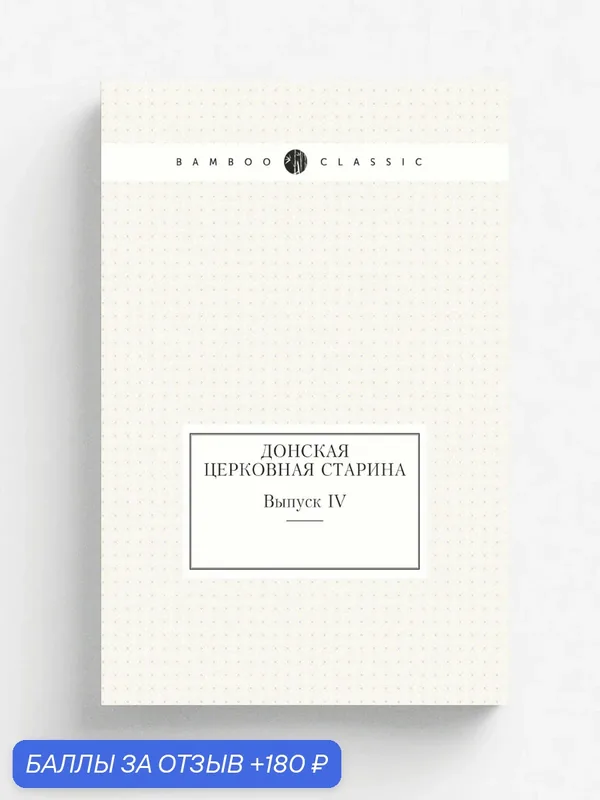 Донская церковная старина. Выпуск IV — Книга по требованию (перепечатка), 180 баллов за отзыв Яндекс Маркет