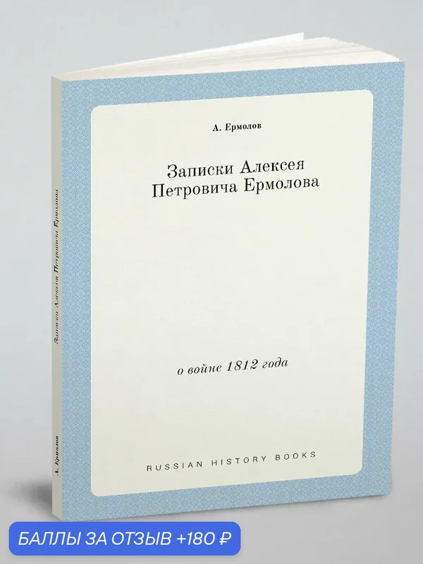 Записки Алексея Петровича Ермолова. о войне 1812 года — Книга по требованию (перепечатка), 180 баллов за отзыв Яндекс Маркет