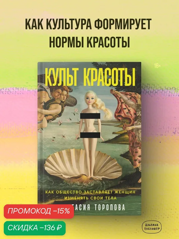 Книга "Культ красоты: Как общество заставляет женщин изменять свои тела" | Торопова Анастасия — Альпина Паблишер, скидка по промокоду Яндекс Маркет