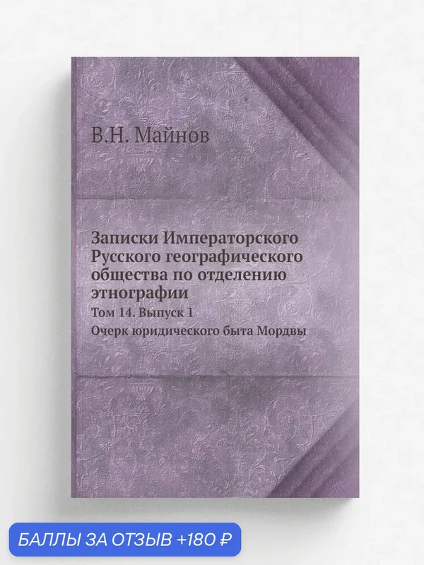 Записки Императорского Русского географического общества по отделению этнографии. Том 14. Выпуск 1. Очерк юридического быта Мордвы — Книга по требованию (перепечатка), 180 баллов за отзыв Яндекс Маркет