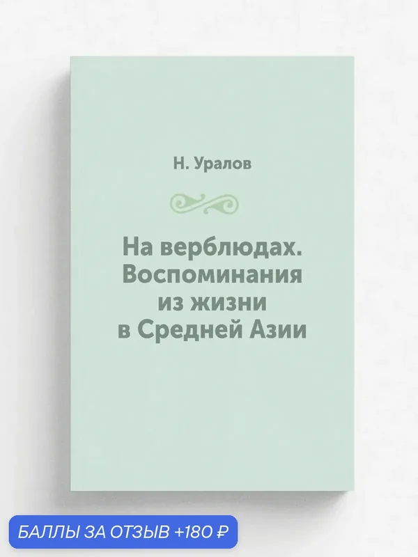 На верблюдах. Воспоминания из жизни в Средней Азии — Книга по требованию (перепечатка), 180 баллов за отзыв Яндекс Маркет