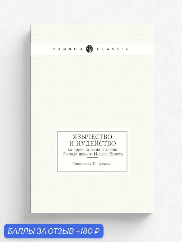 Язычество и иудейство. ко времени земной жизни Господа нашего Иисуса Христа — Книга по требованию (перепечатка), 180 баллов за отзыв Яндекс Маркет