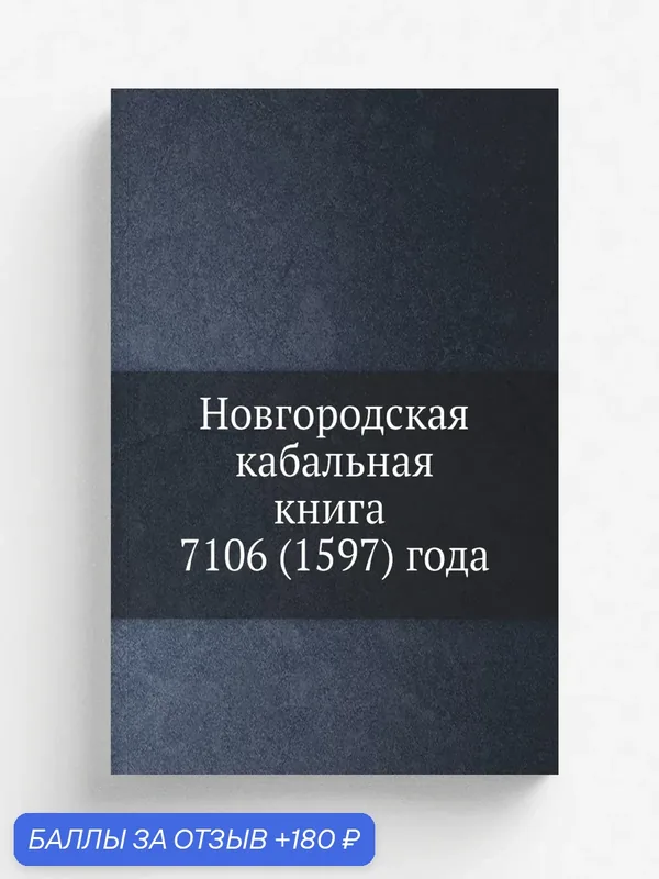Новгородская кабальная книга 7106 (1597) года — Книга по требованию (перепечатка), 180 баллов за отзыв Яндекс Маркет