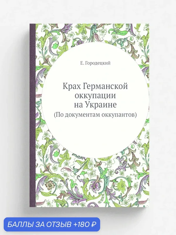 Крах Германской оккупации на Украине. (По документам оккупантов) — Книга по требованию (перепечатка), 180 баллов за отзыв Яндекс Маркет