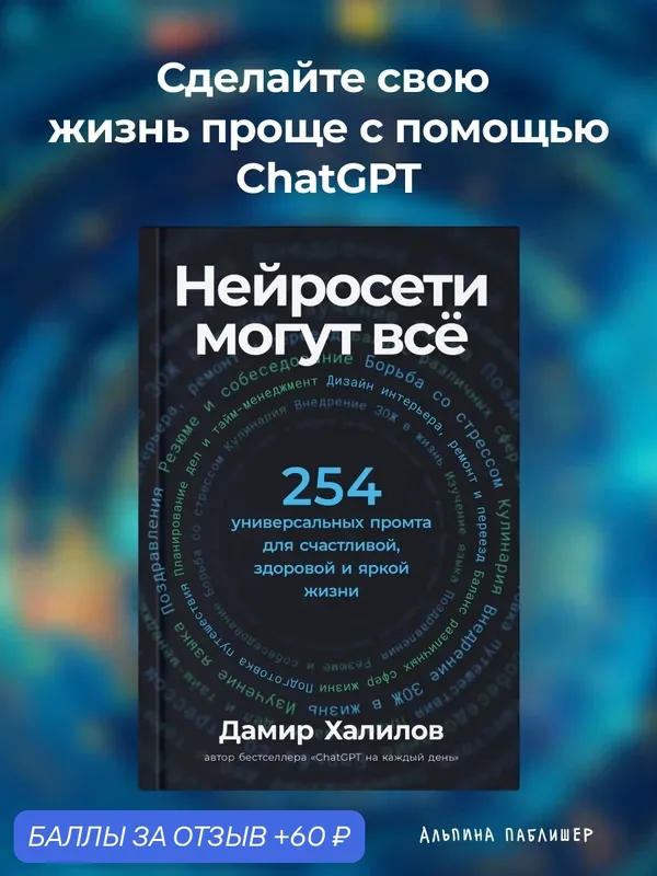 Книга "Нейросети могут всё: 254 универсальных промта для счастливой, здоровой и яркой жизни"| Халилов Дамир — Альпина Паблишер, 60 баллов за отзыв Яндекс Маркет