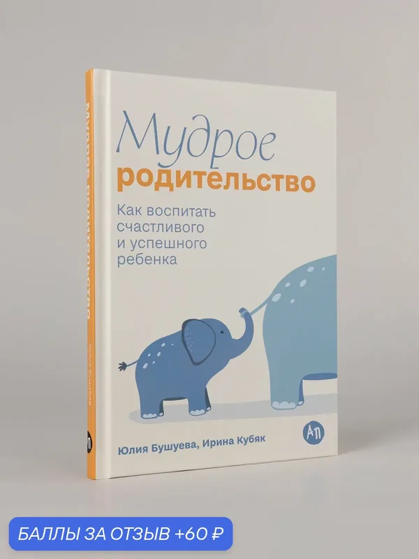 Книга "Мудрое родительство: Как воспитать счастливого и успешного ребенка" — Альпина Паблишер, 60 баллов за отзыв Яндекс Маркет