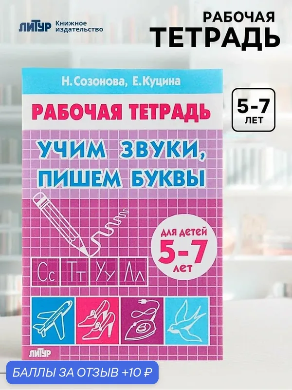 Рабочая тетрадь для детей 5-7 лет «Учим звуки, пишем буквы». Созонова Н, Куцина Е. — Литур, 10 баллов за отзыв Яндекс Маркет