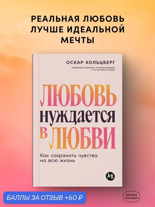 Книга "Любовь нуждается в любви: Как сохранить чувства на всю жизнь"/ Хольцберг Оскар — Альпина Паблишер, 60 баллов за отзыв Яндекс Маркет
