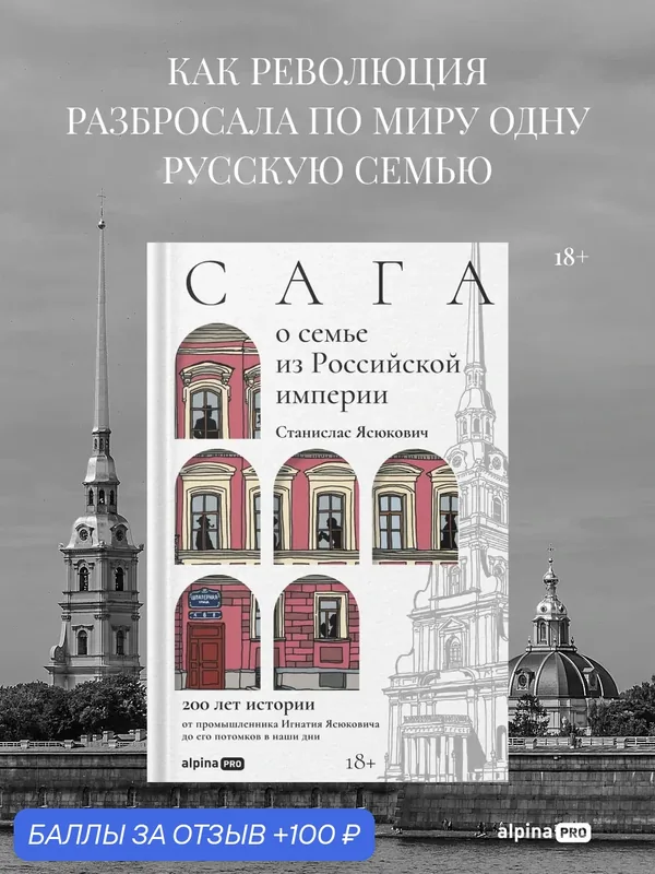 Сага о семье из Российской империи. 200 лет истории: от промышленника Игнатия Ясюковича до его потомков в наши дни — Альпина PRO, 100 баллов за отзыв Яндекс Маркет